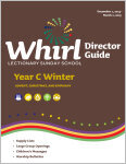 Whirl Lectionary / Year C / Winter 2024-2025 / Director Guide
