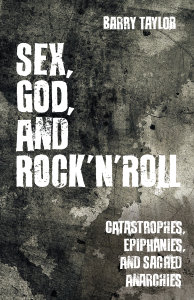 Sex, God, and Rock 'n' Roll: Catastrophes, Epiphanies, and Sacred Anarchies
