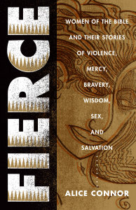 Fierce: Women of the Bible and Their Stories of Violence, Mercy, Bravery, Wisdom, Sex, and Salvation