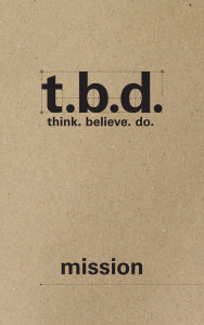 T.B.D.: Think. Believe. Do. / Mission / Grades 9-12 / Student Journal