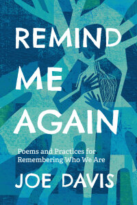 Remind Me Again: Poems and Practices for Remembering Who We Are