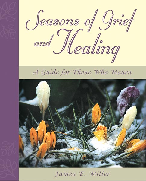 Seasons of Grief and Healing: A Guide for Those Who Mourn