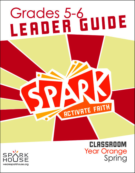 Spark Classroom / Year Orange / Spring / Grades 5-6 / Leader Guide