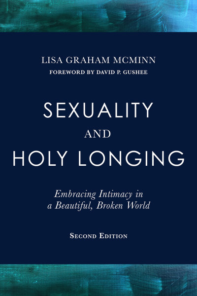 Sexuality and Holy Longing, 2nd Edition: Embracing Intimacy in a Beautiful, Broken World