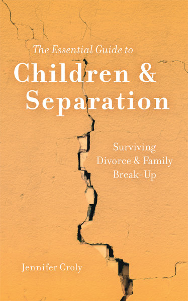 The Essential Guide to Children and Separation: Surviving Divorce & Family Break-Up
