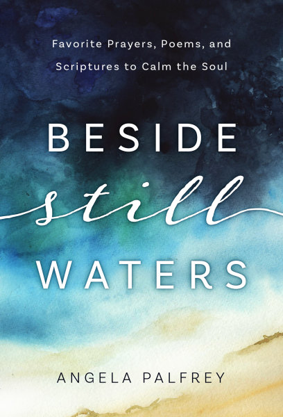 Beside Still Waters: Favorite Prayers, Poems, and Scriptures to Calm the Soul
