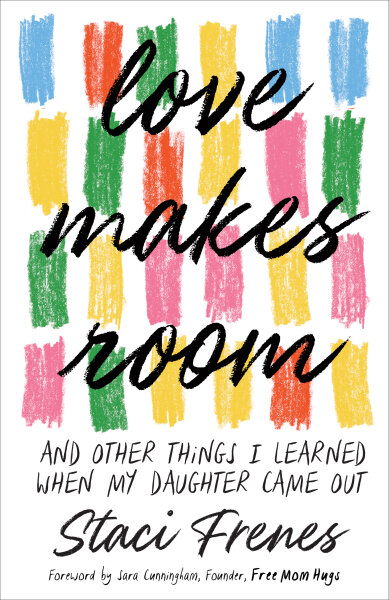 Love Makes Room: And Other Things I Learned When My Daughter Came Out