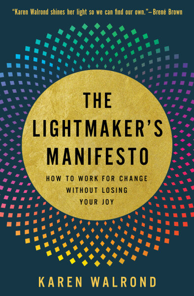 The Lightmaker's Manifesto: How to Work for Change without Losing Your Joy